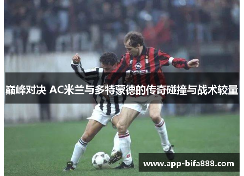 巅峰对决 AC米兰与多特蒙德的传奇碰撞与战术较量