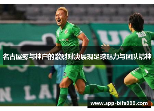 名古屋鲸与神户的激烈对决展现足球魅力与团队精神